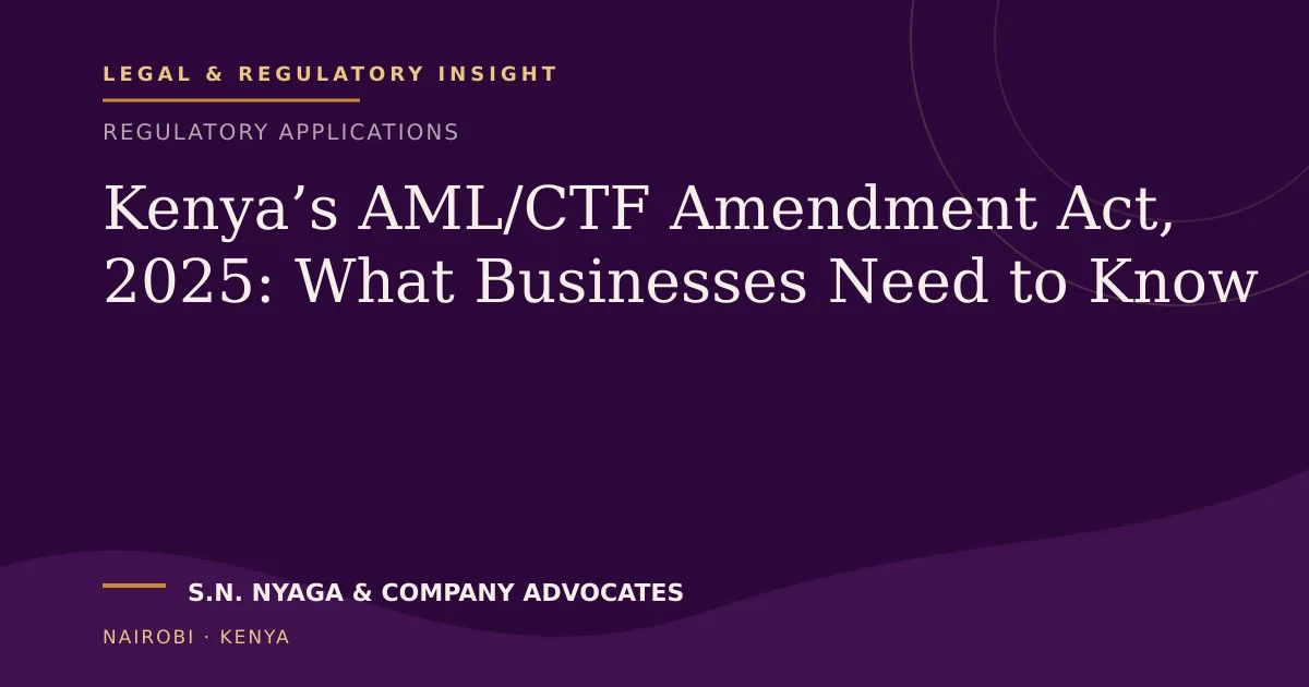 Kenya’s AML/CTF Amendment Act, 2025: What Businesses Need to Know — publication by S.N. Nyaga & Company Advocates