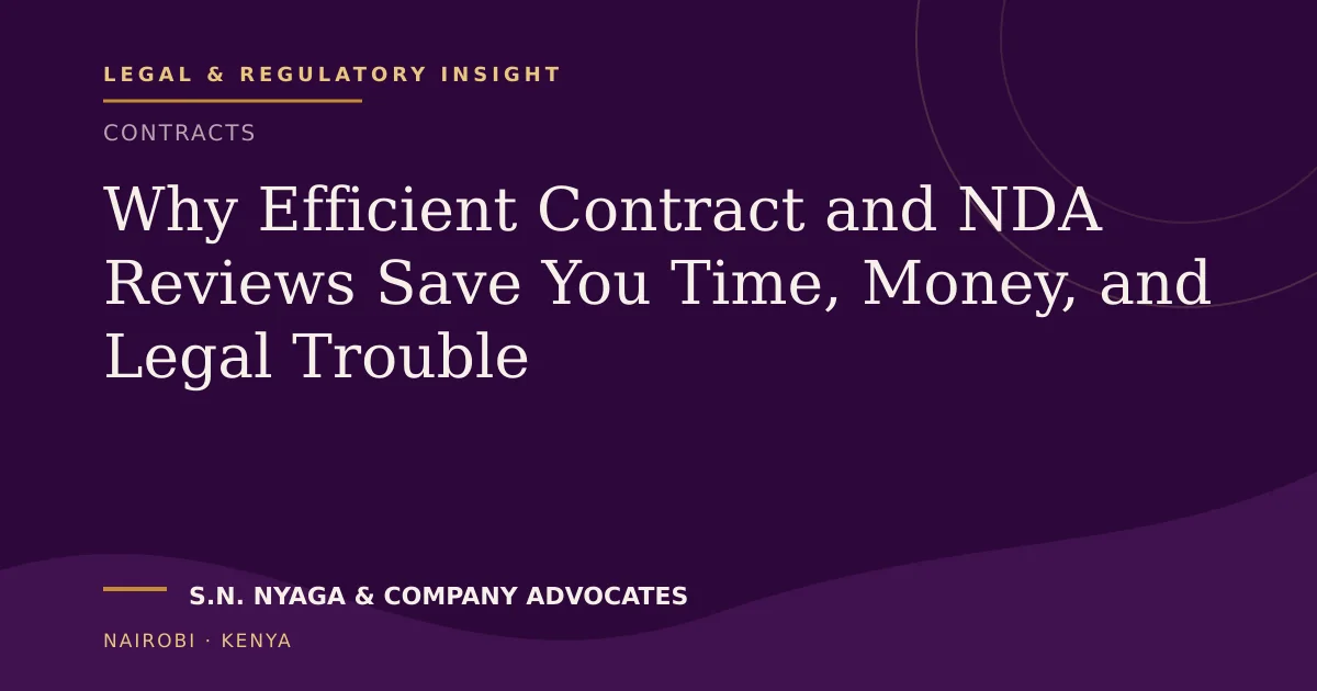 Why Efficient Contract and NDA Reviews Save You Time, Money, and Legal Trouble — publication by S.N. Nyaga & Company Advocates